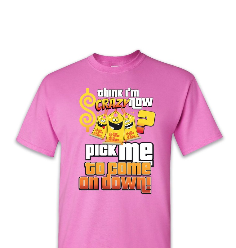 Think I am Crazy The Price is Right Live Unisex T-Shirt Size S-4XL – Pink- 4021